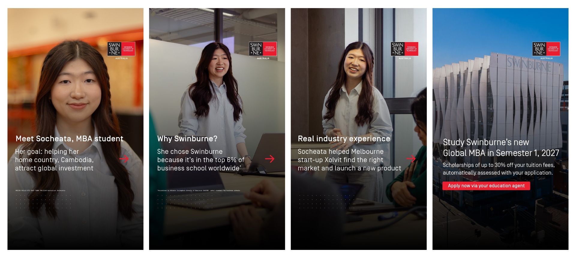 First image is a portrait of Master of Business Administration student Socheata from Cambodia with a quote describing her goal to help boost international investment in her home country. Second image is a photograph of Socheata standing in a classroom as she shares her reason for choosing Swinburne being its position of top 6% business school worldwide. Third image is a photograph of Socheata presenting in a classroom as she shares how she has helped start-up Xolvit find a market and launch a product as part of her industry experience at Swinburne. Fourth image is a photograph of Swinburne's AMDC Building with a headline promoting the Semester 1 2027 intake and international scholarships of up to 30%.