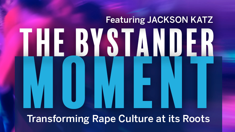 The Bystander Moment: Transforming Rape Culture at Its Roots - Featuring Jackson Katz